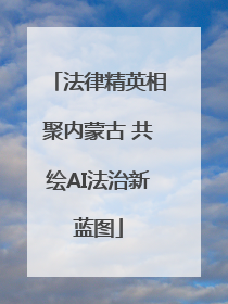 法律精英相聚内蒙古 共绘AI法治新蓝图