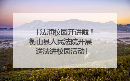 法润校园开讲啦！衡山县人民法院开展 送法进校园活动