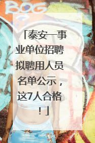 泰安一事业单位招聘拟聘用人员名单公示，这7人合格！