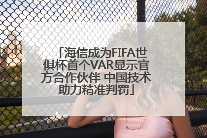 海信成为FIFA世俱杯首个VAR显示官方合作伙伴 中国技术助力精准判罚