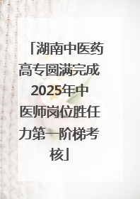 湖南中医药高专圆满完成2025年中医师岗位胜任力第一阶梯考核