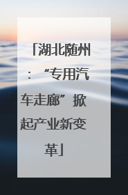 湖北随州：“专用汽车走廊”掀起产业新变革