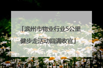 滨州市物业行业5公里健步走活动圆满收官