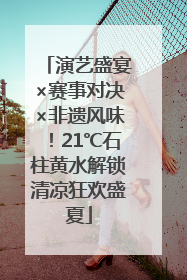 演艺盛宴×赛事对决×非遗风味！21℃石柱黄水解锁清凉狂欢盛夏