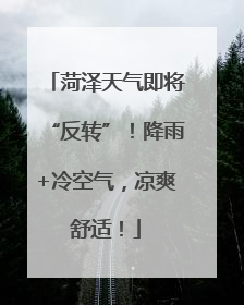 菏泽天气即将“反转”！降雨+冷空气，凉爽舒适！
