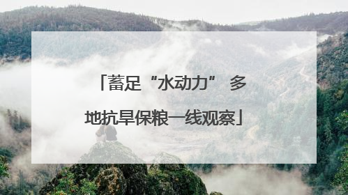蓄足“水动力” 多地抗旱保粮一线观察