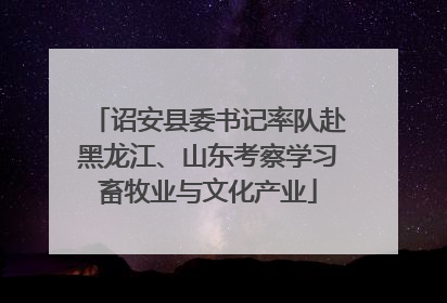 诏安县委书记率队赴黑龙江、山东考察学习畜牧业与文化产业
