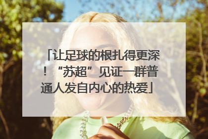 让足球的根扎得更深！“苏超”见证一群普通人发自内心的热爱