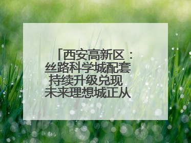 西安高新区：丝路科学城配套持续升级兑现 未来理想城正从梦想照进现实