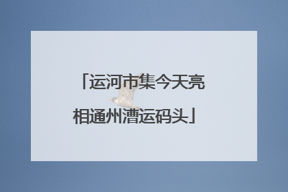 运河市集今天亮相通州漕运码头