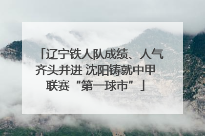 辽宁铁人队成绩、人气齐头并进 沈阳铸就中甲联赛“第一球市”