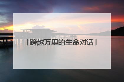 跨越万里的生命对话