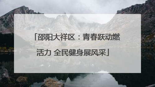 邵阳大祥区：青春跃动燃活力 全民健身展风采