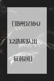 郑州足协U12选拔队出征韩国