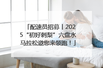 配速员招募丨2025“初好刺梨”六盘水马拉松邀您来领跑！