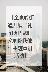 金家岭街道开展“礼让斑马线 文明你我他”主题宣讲活动