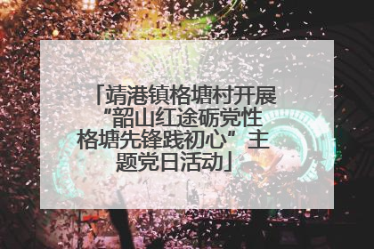 靖港镇格塘村开展“韶山红途砺党性 格塘先锋践初心”主题党日活动