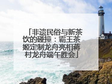 非遗民俗与新茶饮的碰撞：霸王茶姬定制龙舟亮相蒋村龙舟端午胜会