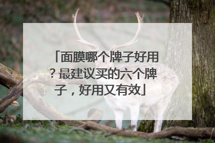 面膜哪个牌子好用？最建议买的六个牌子，好用又有效