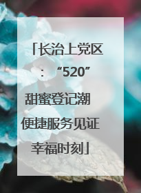 长治上党区：“520”甜蜜登记潮 便捷服务见证幸福时刻