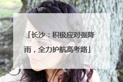 长沙：积极应对强降雨，全力护航高考路