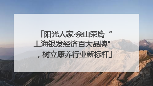 阳光人家·佘山荣膺“上海银发经济百大品牌”，树立康养行业新标杆