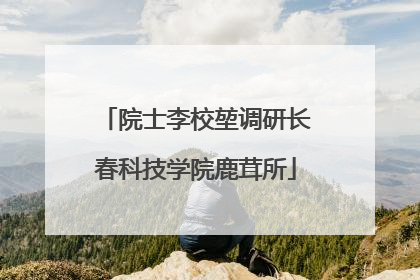院士李校堃调研长春科技学院鹿茸所