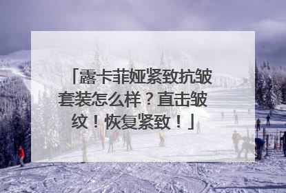 露卡菲娅紧致抗皱套装怎么样？直击皱纹！恢复紧致！