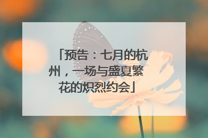 预告：七月的杭州，一场与盛夏繁花的炽烈约会