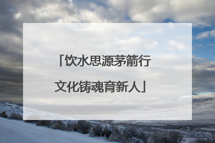 饮水思源茅箭行 文化铸魂育新人
