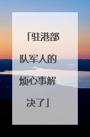 驻港部队军人的烦心事解决了