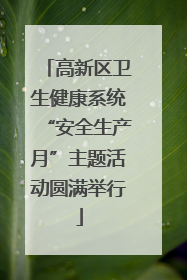 高新区卫生健康系统“安全生产月”主题活动圆满举行