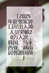 2025年度张家界口岸出入境人员突破20万人次，韩国、马来西亚、越南居客源国前三