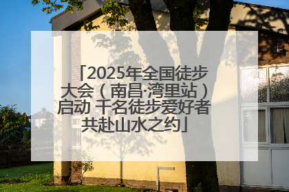 2025年全国徒步大会（南昌·湾里站）启动 千名徒步爱好者共赴山水之约