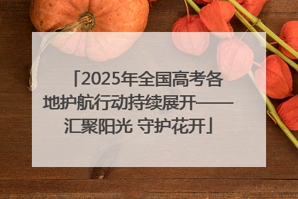 2025年全国高考各地护航行动持续展开——汇聚阳光 守护花开