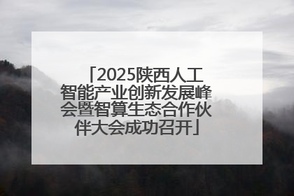 2025陕西人工智能产业创新发展峰会暨智算生态合作伙伴大会成功召开