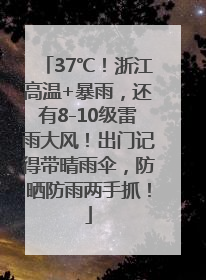 37℃！浙江高温+暴雨，还有8-10级雷雨大风！出门记得带晴雨伞，防晒防雨两手抓！
