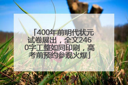 400年前明代状元试卷展出，全文2460字工整如同印刷，高考前预约参观火爆