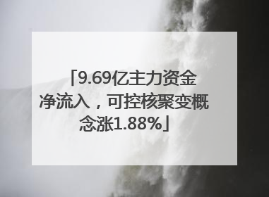 9.69亿主力资金净流入，可控核聚变概念涨1.88%