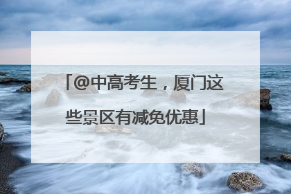 @中高考生，厦门这些景区有减免优惠