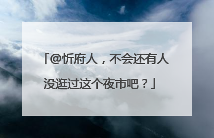 @忻府人，不会还有人没逛过这个夜市吧？