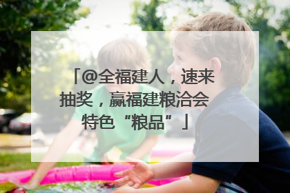 @全福建人，速来抽奖，赢福建粮洽会特色“粮品”